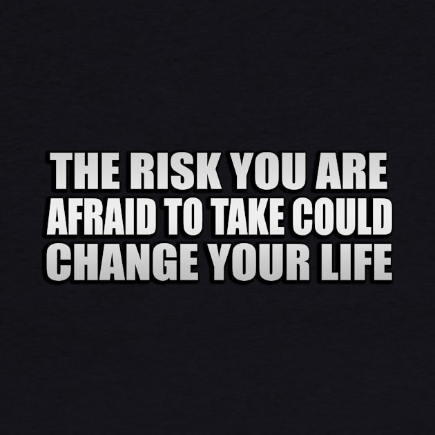 the risk you are afraid to take, could change your life by Geometric Designs